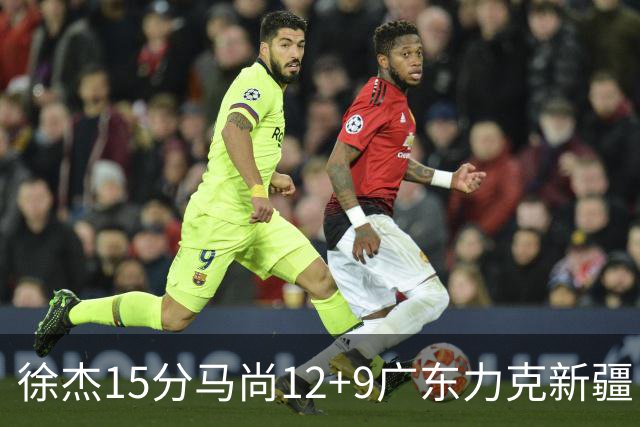 徐杰15分马尚12+9广东力克新疆 阿尔斯兰21分